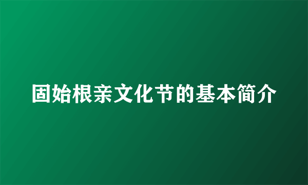 固始根亲文化节的基本简介