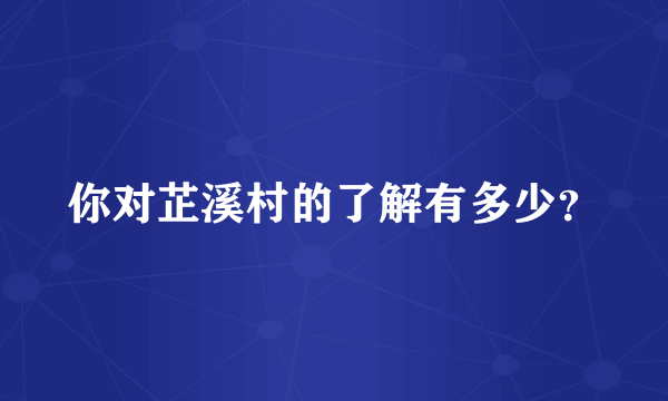 你对芷溪村的了解有多少？