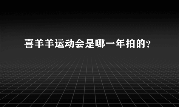 喜羊羊运动会是哪一年拍的？