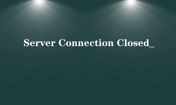 Server Connection Closed_