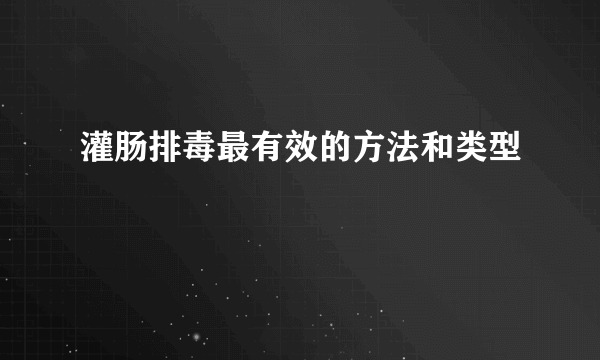 灌肠排毒最有效的方法和类型