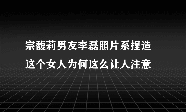 宗馥莉男友李磊照片系捏造 这个女人为何这么让人注意