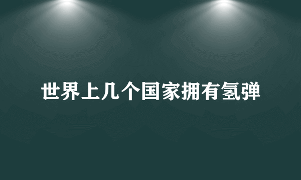 世界上几个国家拥有氢弹