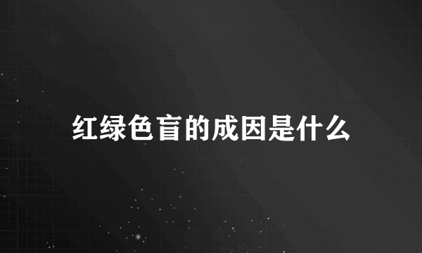 红绿色盲的成因是什么