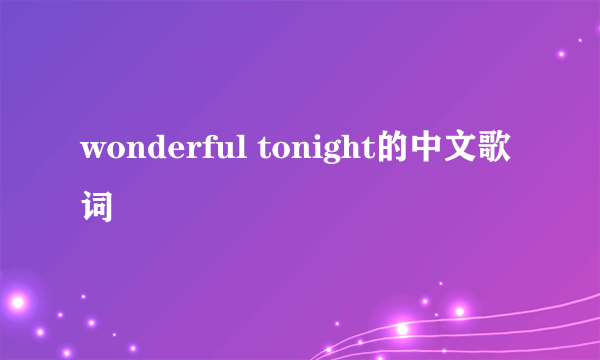 wonderful tonight的中文歌词