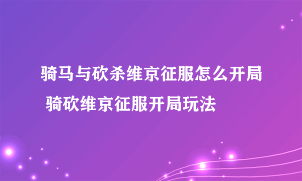 骑马与砍杀维京征服怎么开局 骑砍维京征服开局玩法