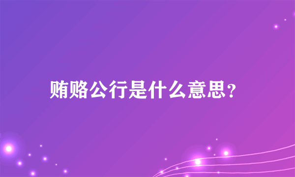 贿赂公行是什么意思？