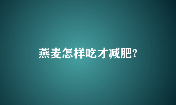 燕麦怎样吃才减肥?