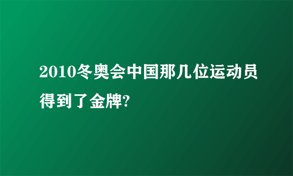 2010冬奥会中国那几位运动员得到了金牌?