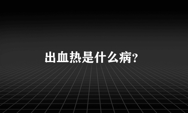 出血热是什么病？