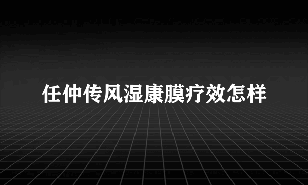 任仲传风湿康膜疗效怎样