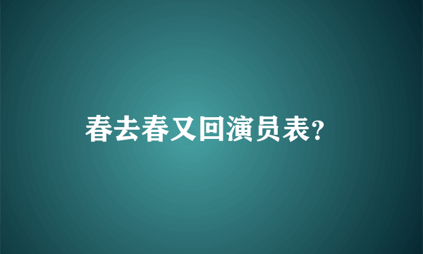 春去春又回演员表？