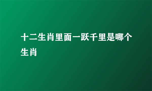 十二生肖里面一跃千里是哪个生肖