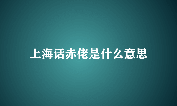 上海话赤佬是什么意思