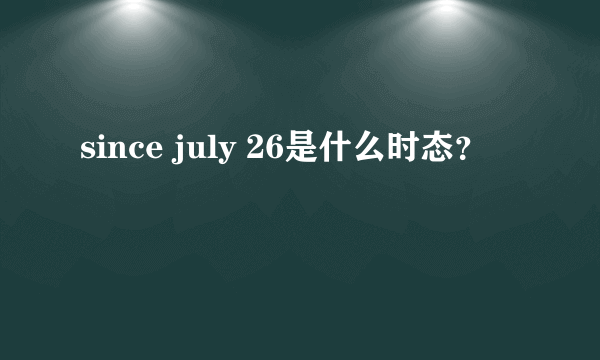 since july 26是什么时态？