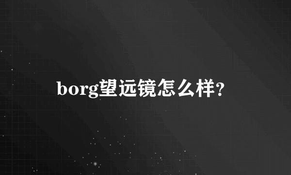 borg望远镜怎么样？