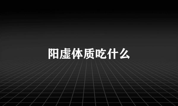 阳虚体质吃什么