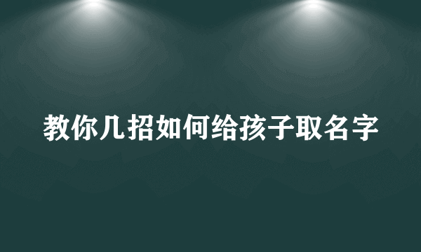 教你几招如何给孩子取名字