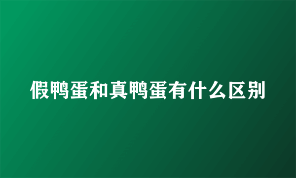 假鸭蛋和真鸭蛋有什么区别