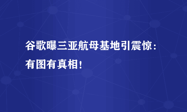 谷歌曝三亚航母基地引震惊：有图有真相！