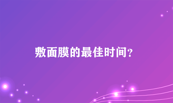 敷面膜的最佳时间？