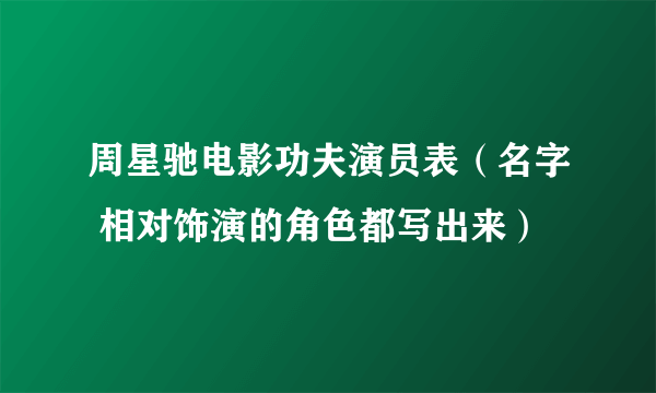 周星驰电影功夫演员表（名字 相对饰演的角色都写出来）