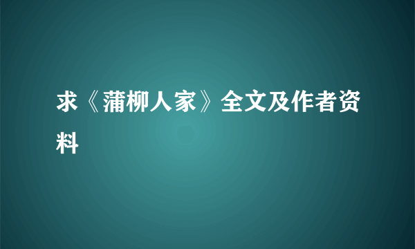 求《蒲柳人家》全文及作者资料