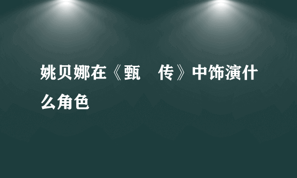 姚贝娜在《甄嬛传》中饰演什么角色