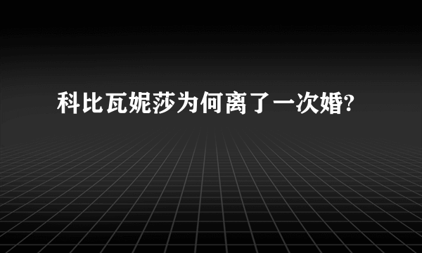 科比瓦妮莎为何离了一次婚?