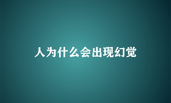 人为什么会出现幻觉