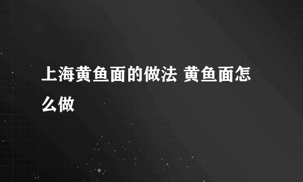 上海黄鱼面的做法 黄鱼面怎么做