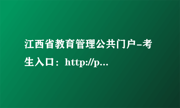 江西省教育管理公共门户-考生入口：http://portal.jxedu.gov.cn/