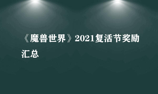 《魔兽世界》2021复活节奖励汇总