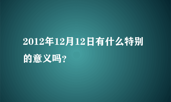 2012年12月12日有什么特别的意义吗？