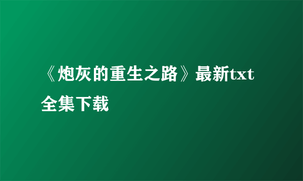 《炮灰的重生之路》最新txt全集下载