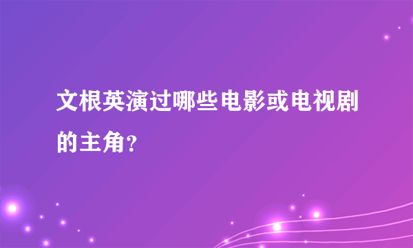 文根英演过哪些电影或电视剧的主角？