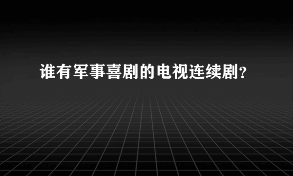 谁有军事喜剧的电视连续剧？