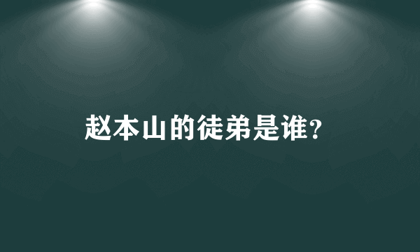 赵本山的徒弟是谁？