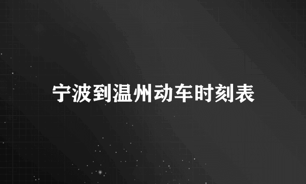 宁波到温州动车时刻表