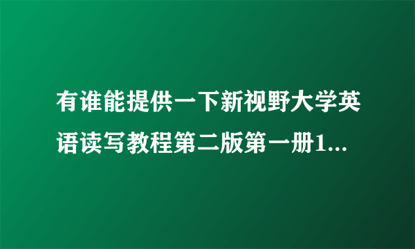 有谁能提供一下新视野大学英语读写教程第二版第一册1，3,4,8,9SectionA的课文大意？十万火急，谢谢！