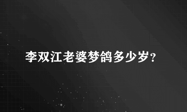 李双江老婆梦鸽多少岁？