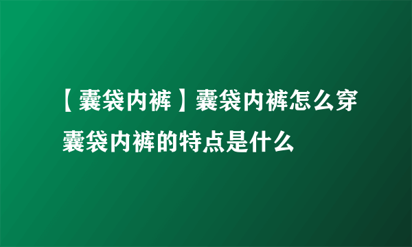 【囊袋内裤】囊袋内裤怎么穿 囊袋内裤的特点是什么