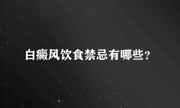 白癜风饮食禁忌有哪些？