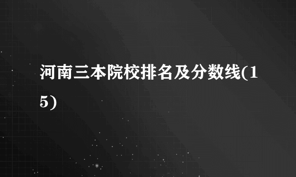 河南三本院校排名及分数线(15)