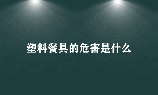 塑料餐具的危害是什么