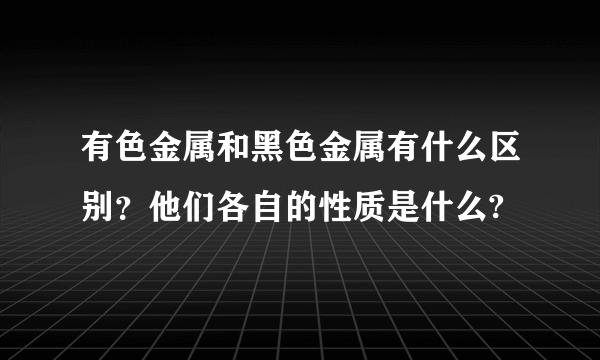 有色金属和黑色金属有什么区别？他们各自的性质是什么?