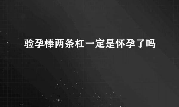 验孕棒两条杠一定是怀孕了吗