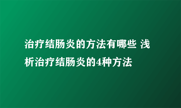 治疗结肠炎的方法有哪些 浅析治疗结肠炎的4种方法