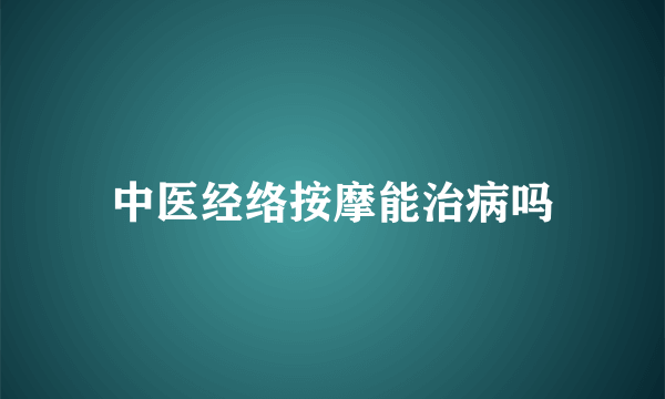 中医经络按摩能治病吗