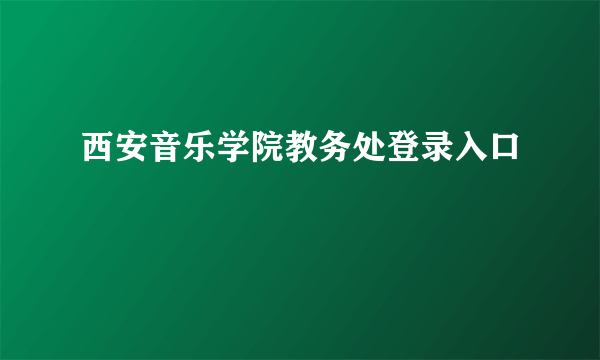 西安音乐学院教务处登录入口